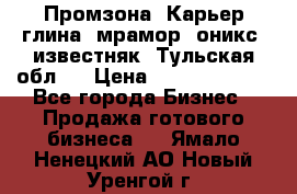 Промзона. Карьер глина, мрамор, оникс, известняк. Тульская обл.  › Цена ­ 250 000 000 - Все города Бизнес » Продажа готового бизнеса   . Ямало-Ненецкий АО,Новый Уренгой г.